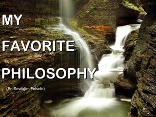 MY  FAVORITE PHILOSOPHY (En Sevdiğim Felsefe) 