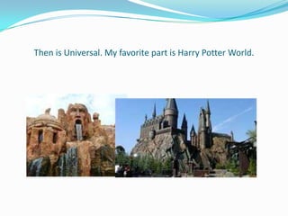 Then is Universal. My favorite part is Harry Potter World.
 