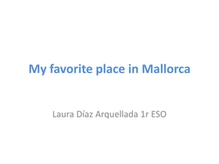 My favorite place in Mallorca
Laura Díaz Arquellada 1r ESO
 