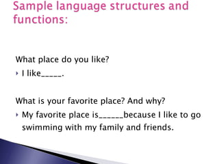 What place do you like? I like_____. What is your favorite place? And why? My favorite place is______because I like to go swimming with my family and friends. 