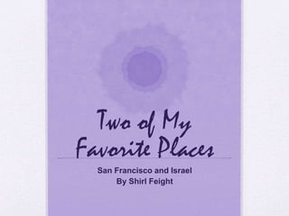Two of My
Favorite Places
San Francisco and Israel
By Shirl Feight

 