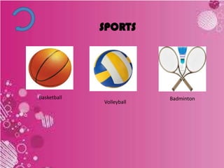 SPORTS
Badminton
Volleyball
Basketball
 