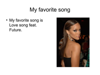 My favorite song
●
My favorite song is
Love song feat.
Future.