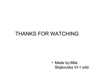 THANKS FOR WATCHING
●
Made by:Mila
Stojkovska VI-1 odd.