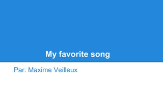 My favorite song
Par: Maxime Veilleux
 