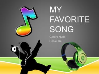 MY
FAVORITE
SONG
Gerard Nuño
Daniel Riu
 
