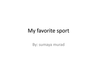 My favorite sport By: sumaya murad 