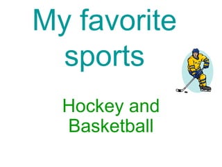 My favorite
  sports
  Hockey and
  Basketball
 