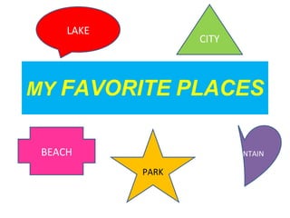 MY  FAVORITE   PLACES LAKE CITY BEACH MOUNTAIN PARK 