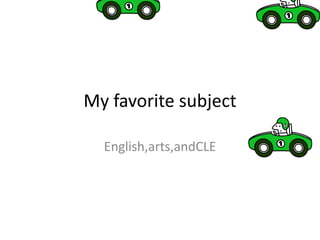 My favorite subject
English,arts,andCLE

 
