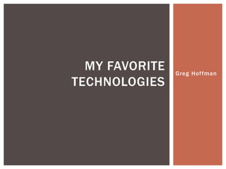 MY FAVORITE   Greg Hoffman
TECHNOLOGIES
 
