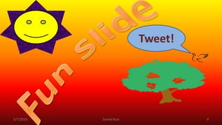 5/7/2015 Daniel Ruiz 9
Tweet!
 