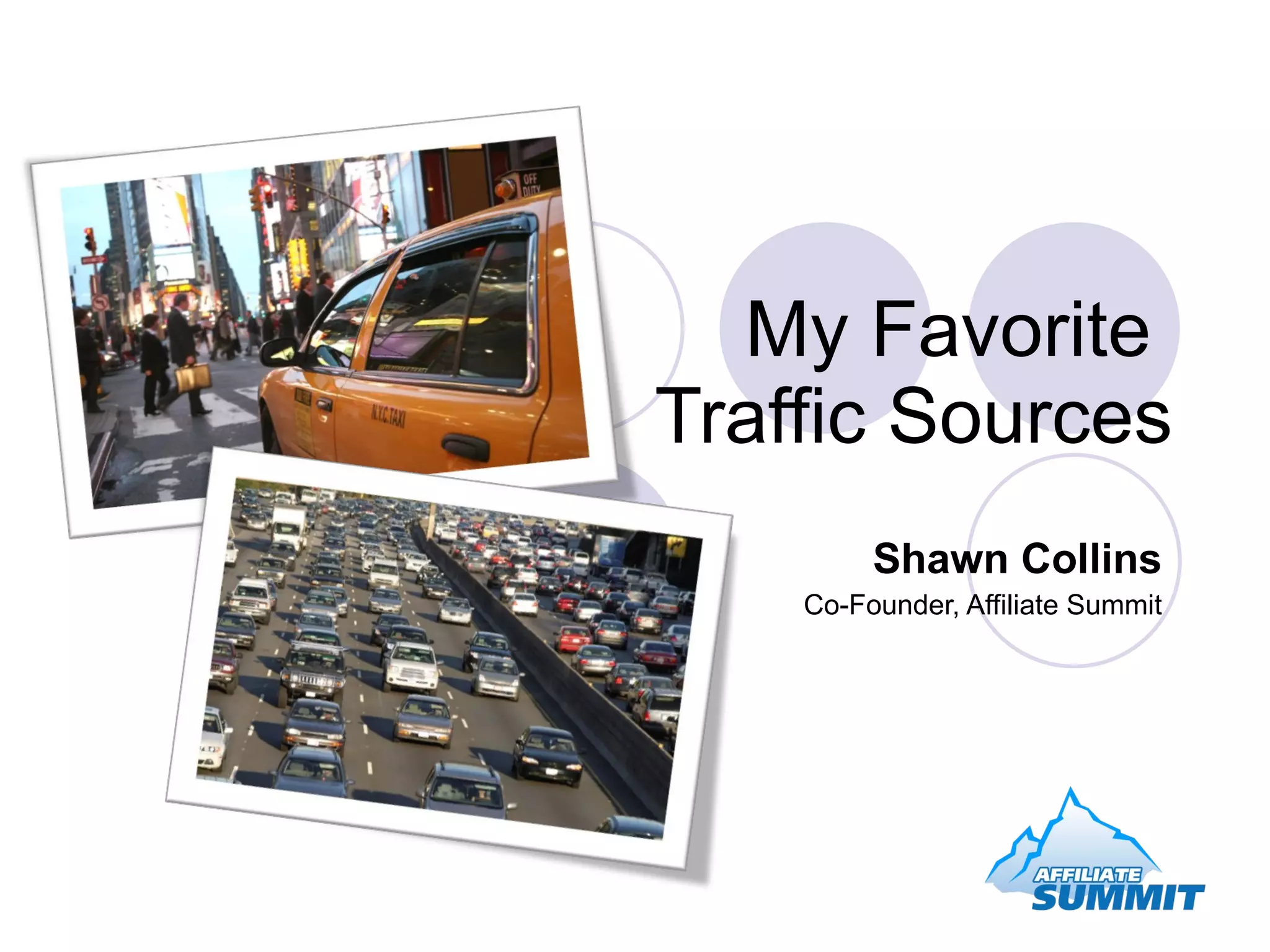 My Favorite Traffic Sources Shawn Collins Co-Founder, Affiliate Summit