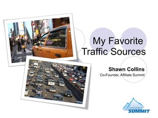 My Favorite  Traffic Sources Shawn Collins Co-Founder, Affiliate Summit 