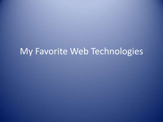 My Favorite Web Technologies
 