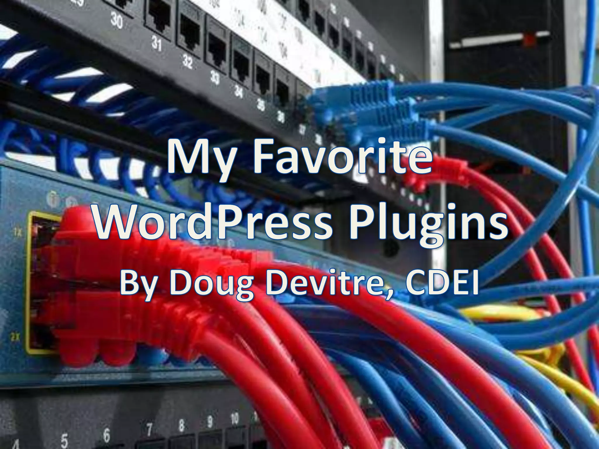 My FavoriteWordPress PluginsBy Doug Devitre, CDEI