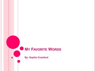 MY FAVORITE WORDS
By: Sophie Crawford
 