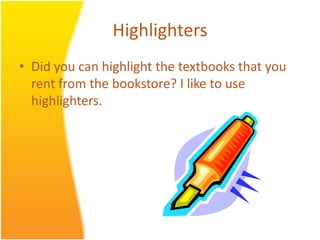 HighlightersDid you can highlight the textbooks that you rent from the bookstore? I like to use highlighters.