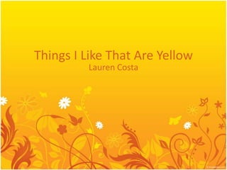 Things I Like That Are Yellow Lauren Costa 