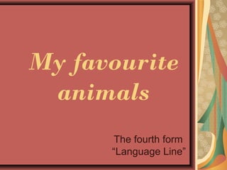 My favourite
animals
The fourth form
“Language Line”
 