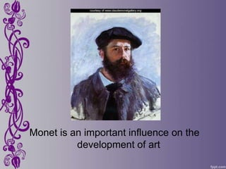 Monet is an important influence on the
          development of art
 