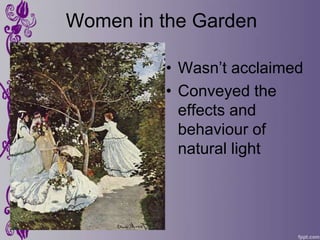 Women in the Garden

         • Wasn’t acclaimed
         • Conveyed the
           effects and
           behaviour of
           natural light
 