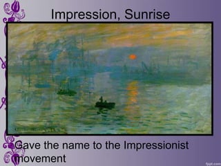 Impression, Sunrise




Gave the name to the Impressionist
movement
 
