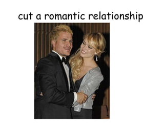 cut a romantic relationship   