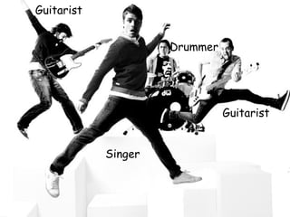 Guitarist Singer Guitarist Drummer 