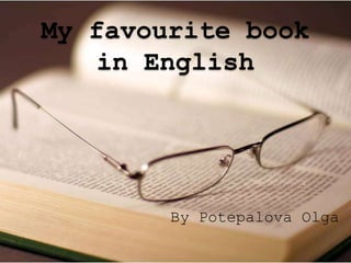 My favourite book
in English
By Potepalova Olga
 