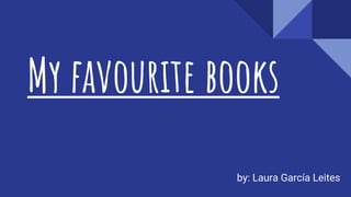 My favourite books
by: Laura García Leites
 