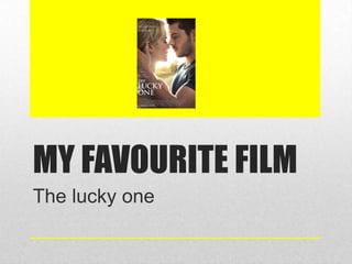 MY FAVOURITE FILM
The lucky one
 