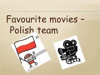 Favourite movies –
Polish team
 