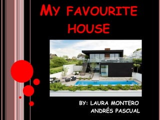 MY

FAVOURITE

HOUSE

BY: LAURA MONTERO
ANDRÉS PASCUAL

 