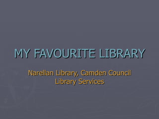 MY FAVOURITE LIBRARY Narellan Library, Camden Council Library Services 