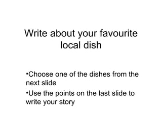 Write about your favourite local dish ,[object Object],[object Object]