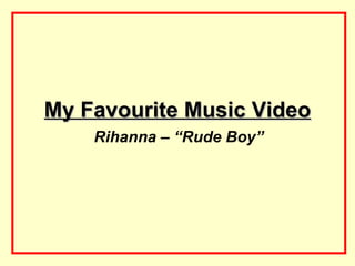 My Favourite Music Video
    Rihanna – “Rude Boy”
 