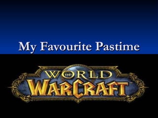 My Favourite Pastime World of Warcraft 