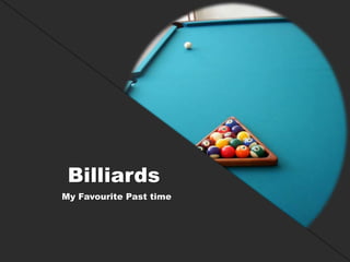My Favourite Past time       Billiards 