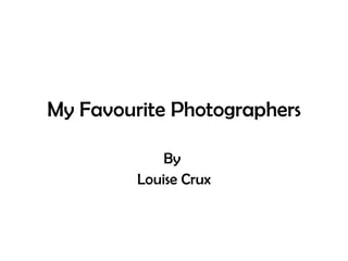 By  Louise Crux My Favourite Photographers 