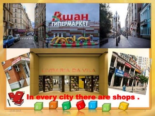 12.05.2014 2
In every city there are shops .
 