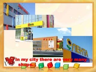 12.05.2014 3
In my city there are very many
shops. .
 