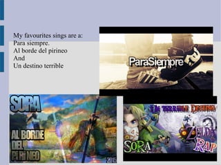 My favourites sings are a:
Para siempre.
Al borde del pirineo
And
Un destino terrible
 