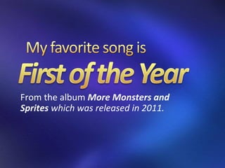 From the album More Monsters and
Sprites which was released in 2011.
 