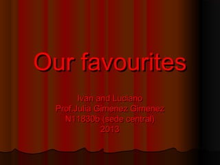 Our favouritesOur favourites
Ivan and LucianoIvan and Luciano
Prof.Julia Gimenez GimenezProf.Julia Gimenez Gimenez
N11830b (sede central)N11830b (sede central)
20132013
 
