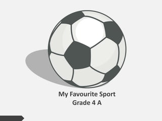 My Favourite Sport
Grade 4 A
 