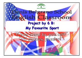 Project by 6 B:Project by 6 B:
My Favourite SportMy Favourite Sport
 