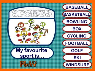 My favourite
sport is…
BASEBALL
BASKETBALL
BOWLING
BOX
CYCLING
FOOTBALL
GOLF
SKI
WINDSURF
 