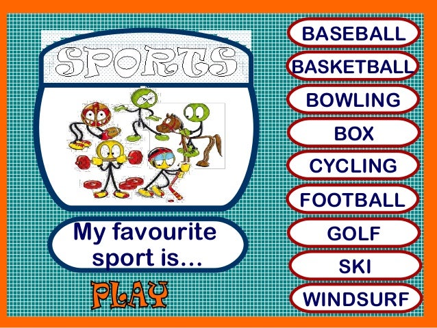 My favourite
sport is…
BASEBALL
BASKETBALL
BOWLING
BOX
CYCLING
FOOTBALL
GOLF
SKI
WINDSURF
 