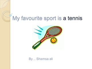 My favourite sport is a tennis By .. Shamsaali 